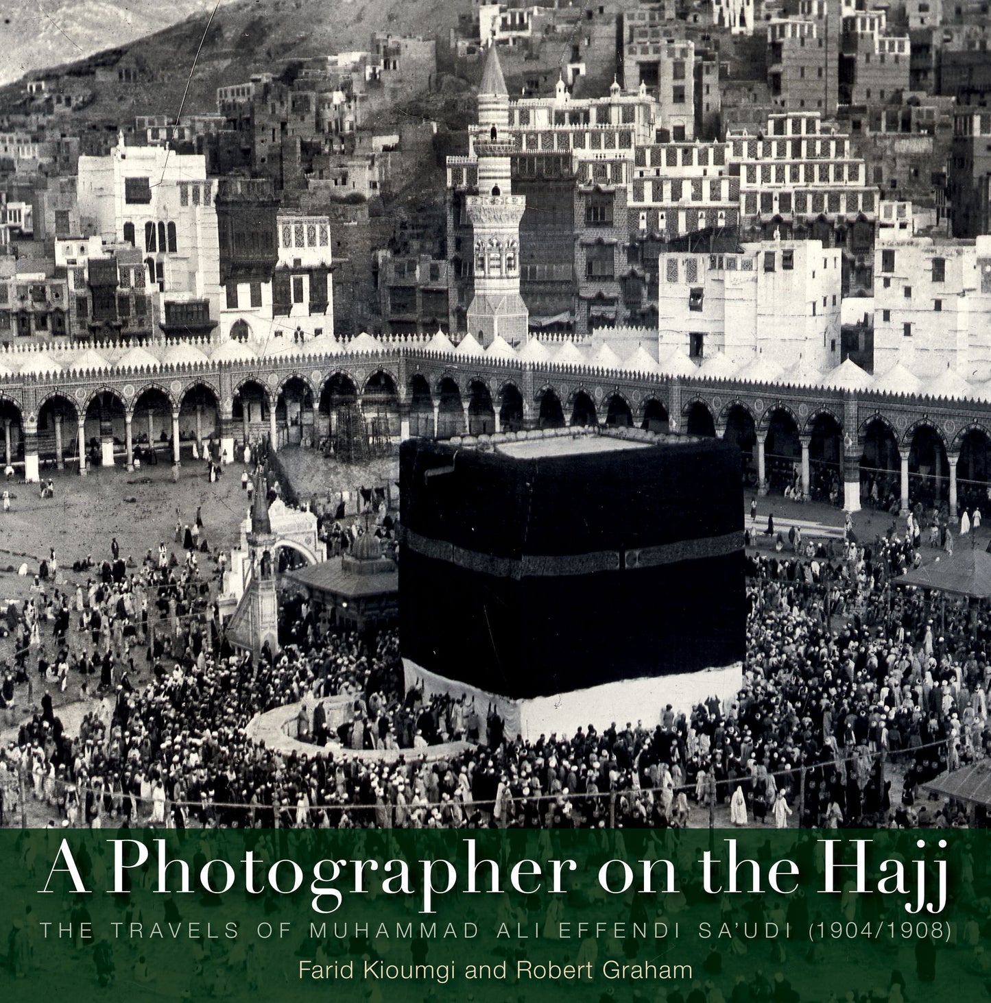 A Photographer on the Hajj: The Travels of Mohammed Ali Effendi Saoudi 19041908