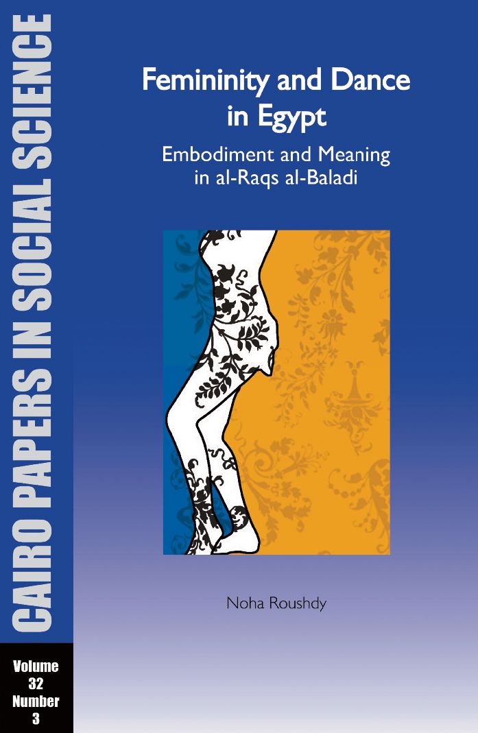 Cairo Papers Vol. 32. No. 3: Femininity and Dance in Egypt: Embodiment and Meaning in al-Raqs al-Baladi