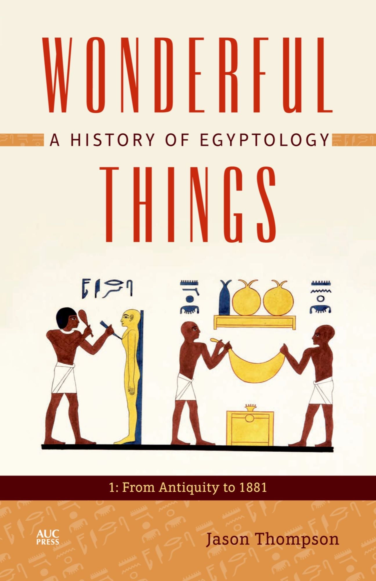 Wonderful Things : A History of Egyptology from Antiquity to 1881