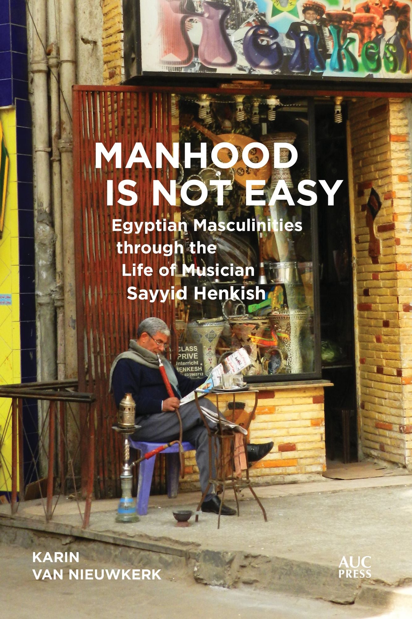 Manhood Is Not Easy: Egyptian Masculinities Through the Life of Sayyid Henkish