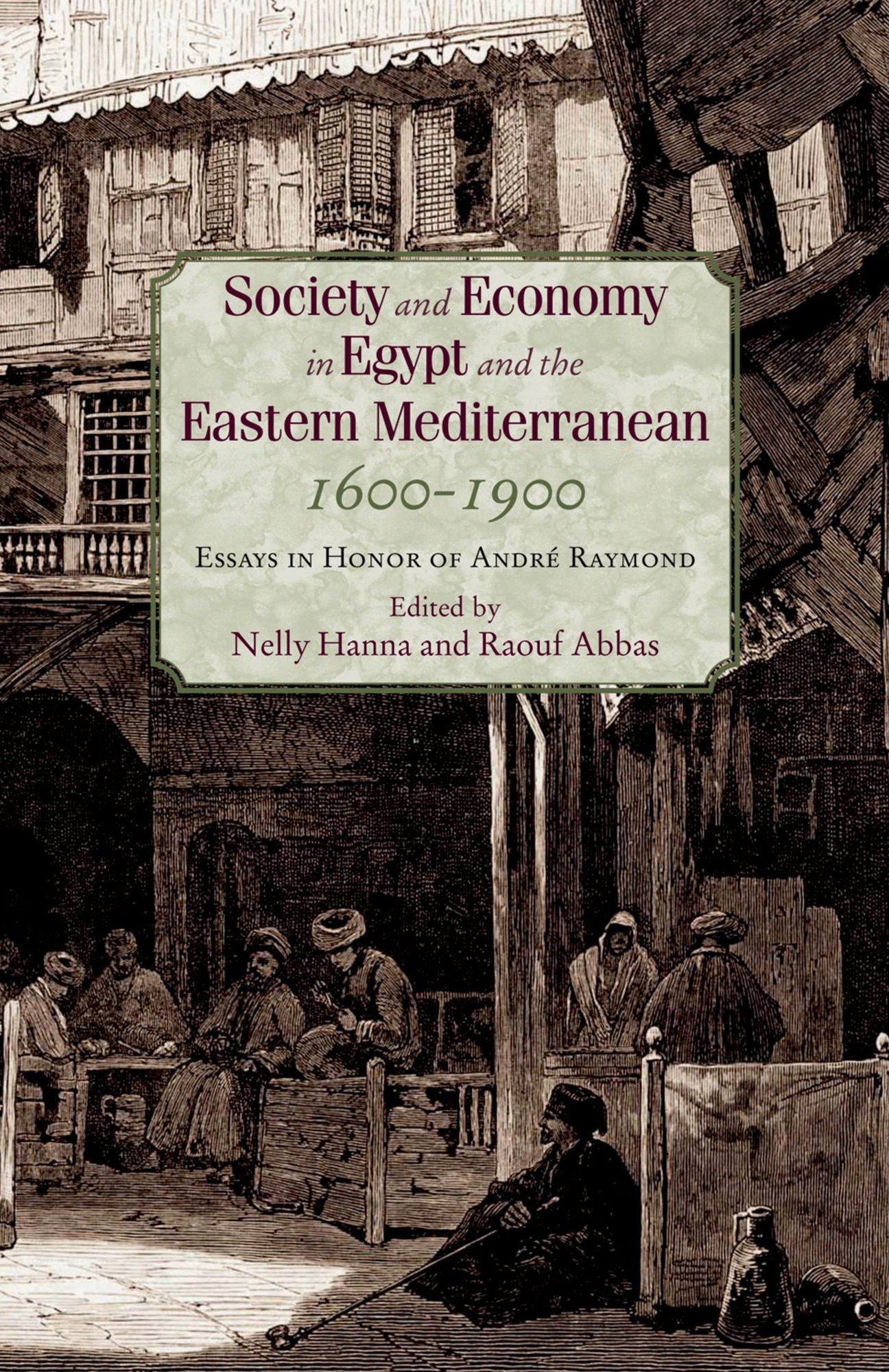 Society and Economy in Egypt and the Eastern Mediterranean, 1600-1900: Essays in Honor of Andre Raymond