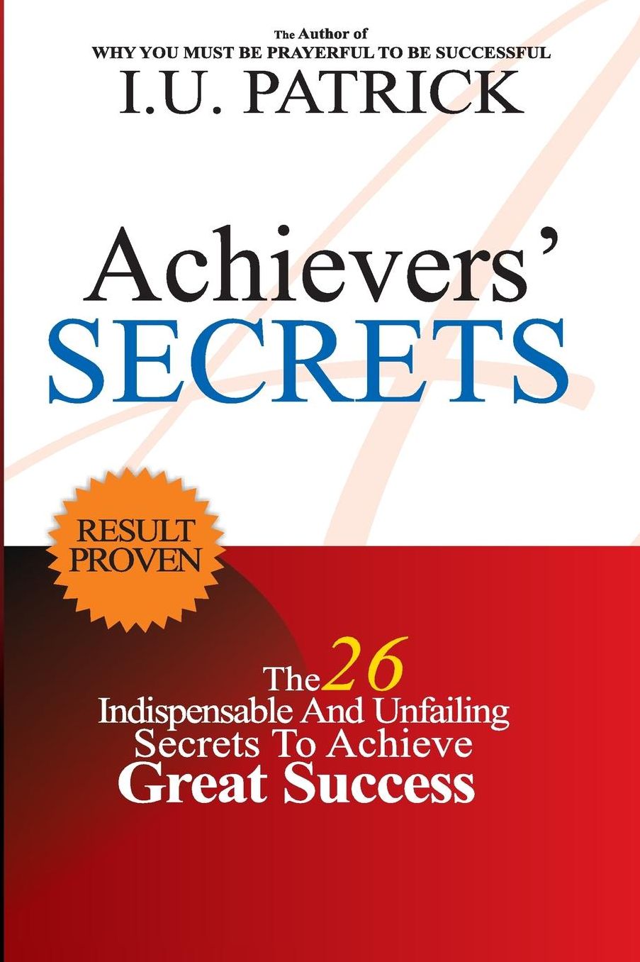 Achievers' Serects: The 26 Indispensable And Unfailing Secrets To Achieve Great Success