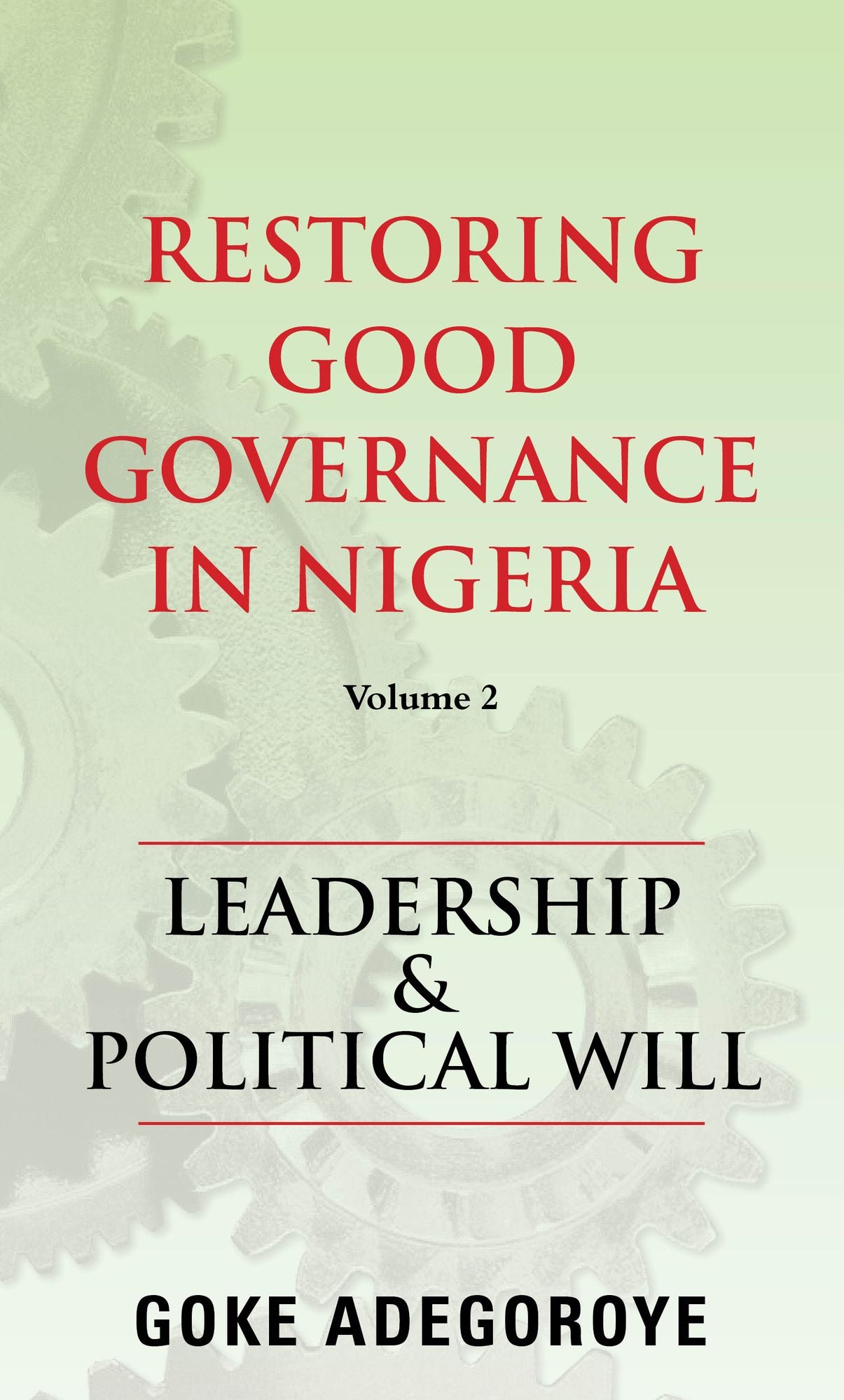 Restoring Good Governance in Nigeria Volume 2: Leadership and Political Will