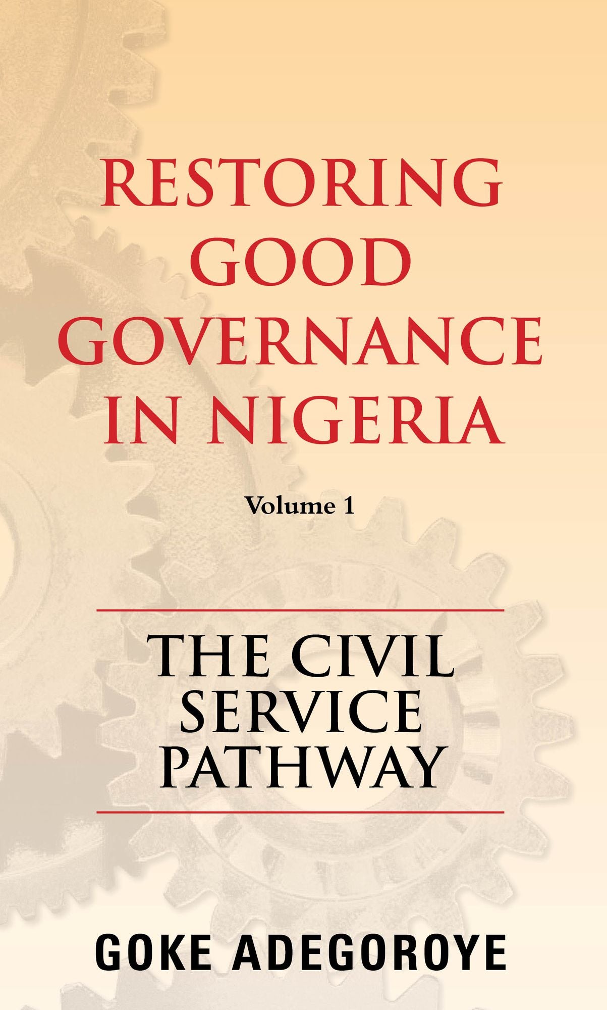 Restoring Good Governance in Nigeria Volume 1: The Civil Service Pathway