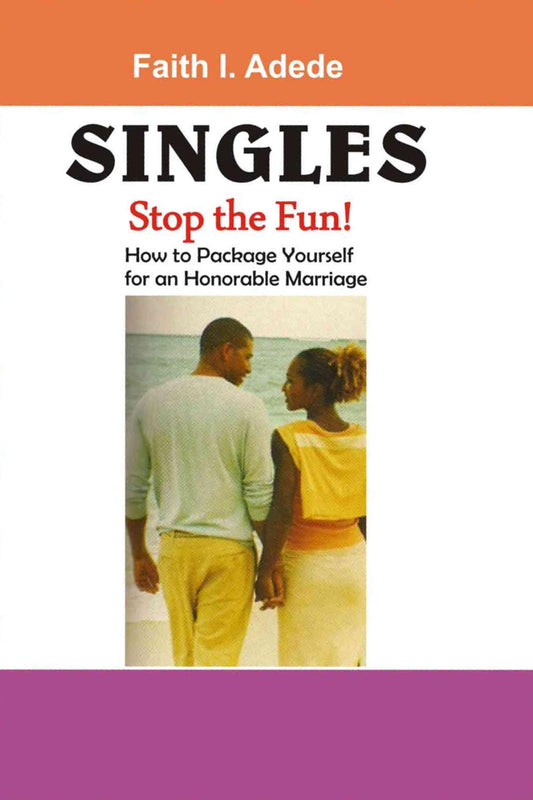 Singles, Stop the Fun!: How to Package Yourself for an Honourable Marriage