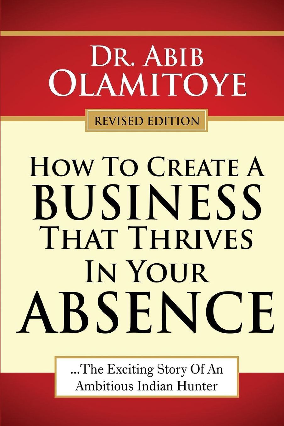 How To Create A Business That Thrives In Your Absence: The Exciting Story Of An Ambitious Indian Hunter