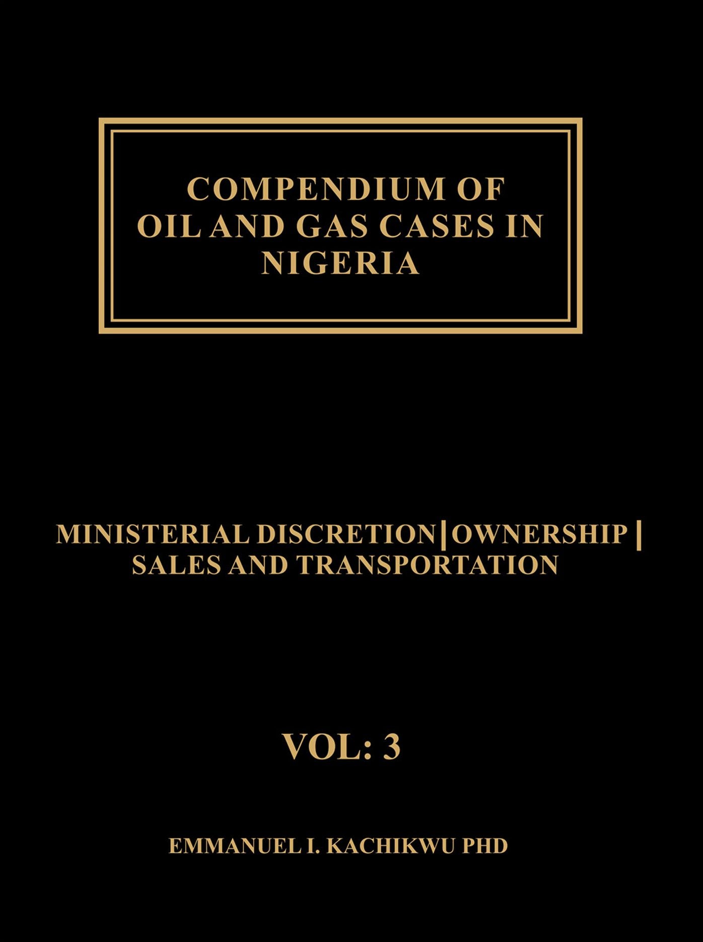 Compendium of Oil and Gas Cases in Nigeria, Volume 3: Ministerial Discretion - Ownership - Sale & Transportation