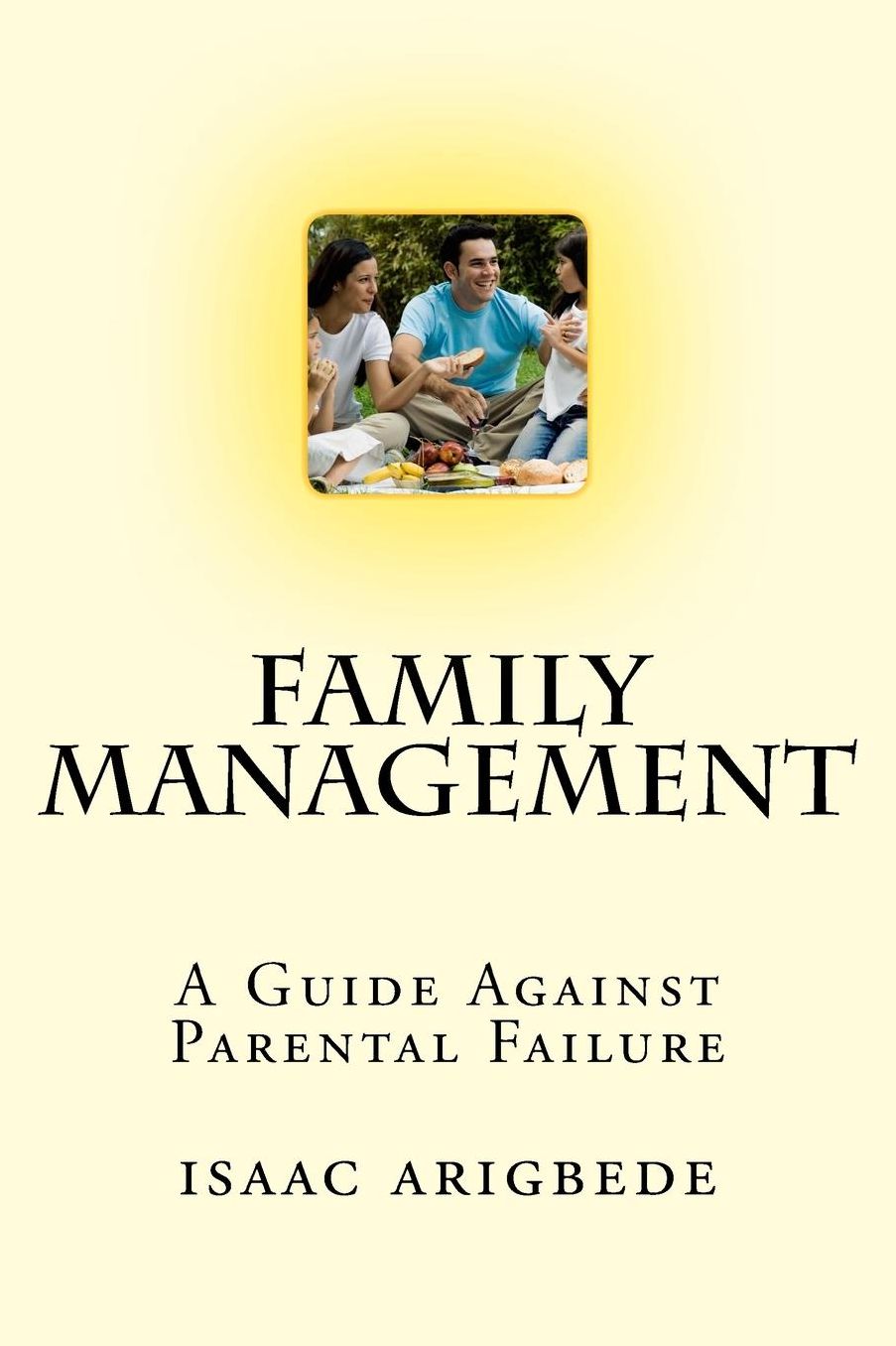 FAMILY MANAGEMENT: A Guide Against Parental Failure.
