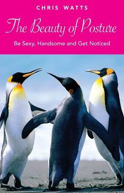 The Beauty of Posture: Be Sexy, Handsome and Get Noticed