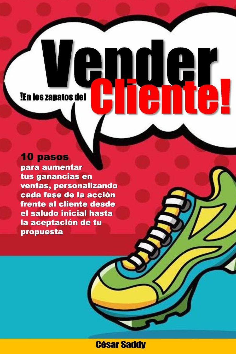 Vender en los zapatos del cliente: 10 pasos para vender mas en menos tiempo tras una accion centrada en el cliente y no en el producto