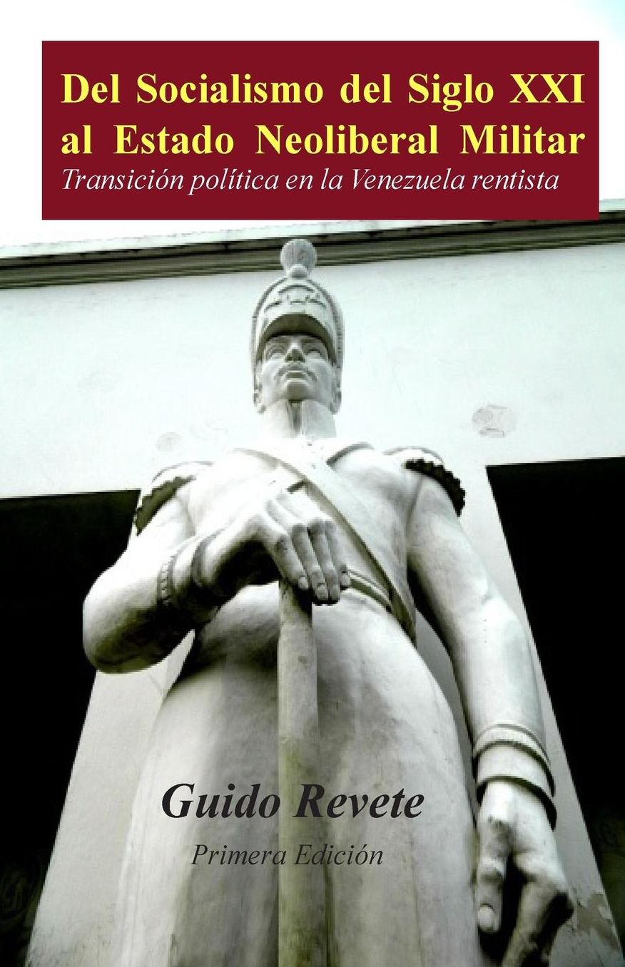 Del Socialismo del Siglo XXI al Estado Neoliberal Militar: Transición política en la Venezuela rentista