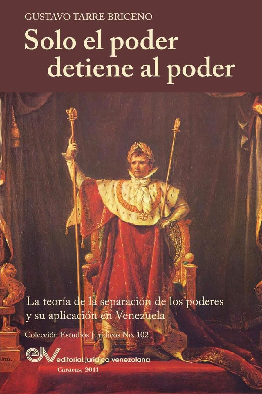 Solo el Poder detiene al Poder. La Teor a de la Separaci n de Poderes y su aplicaci n en Venezuela