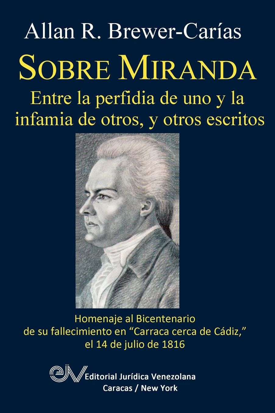 SOBRE MIRANDA, ENTRE LA PERFIDIA DE UNO Y LA INFAMIA DE OTROS, Y OTROS ESCRITOS