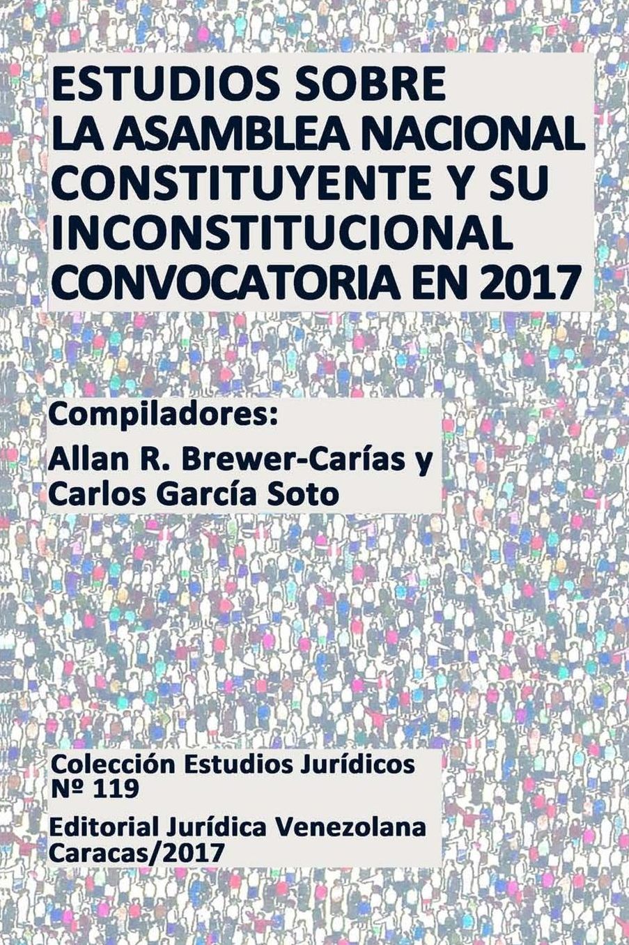 ESTUDIOS SOBRE LA ASAMBLEA NACIONAL CONSTITUYENTE Y SU INCONSTITUCIONAL CONVOCATORIA EN 2017
