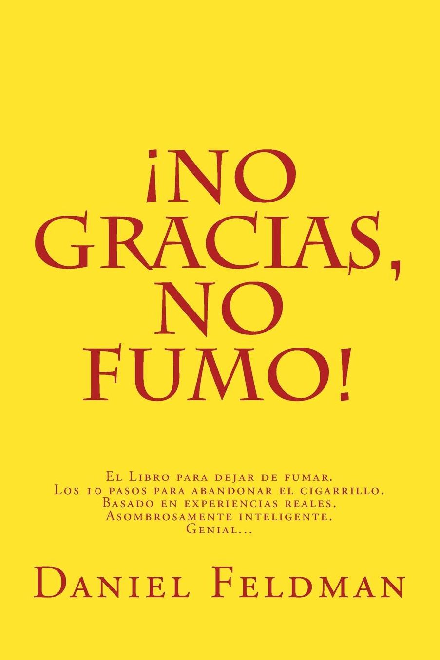 No gracias, no fumo!: El Libro para dejar de fumar. Los 10 pasos para abandonar el cigarrillo. Basado en experiencias reales. Asombrosamente inteligente. Genial?