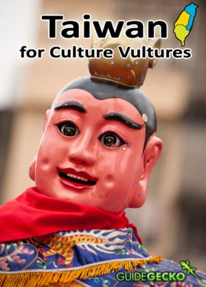 Taiwan for Culture Vultures: Taiwan's Historical, Religious, Artistic And Architectural Highlights