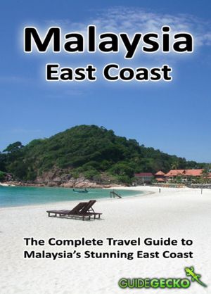 Malaysia East Coast: The Complete Travel Guide to Malaysia's Stunning East Coast