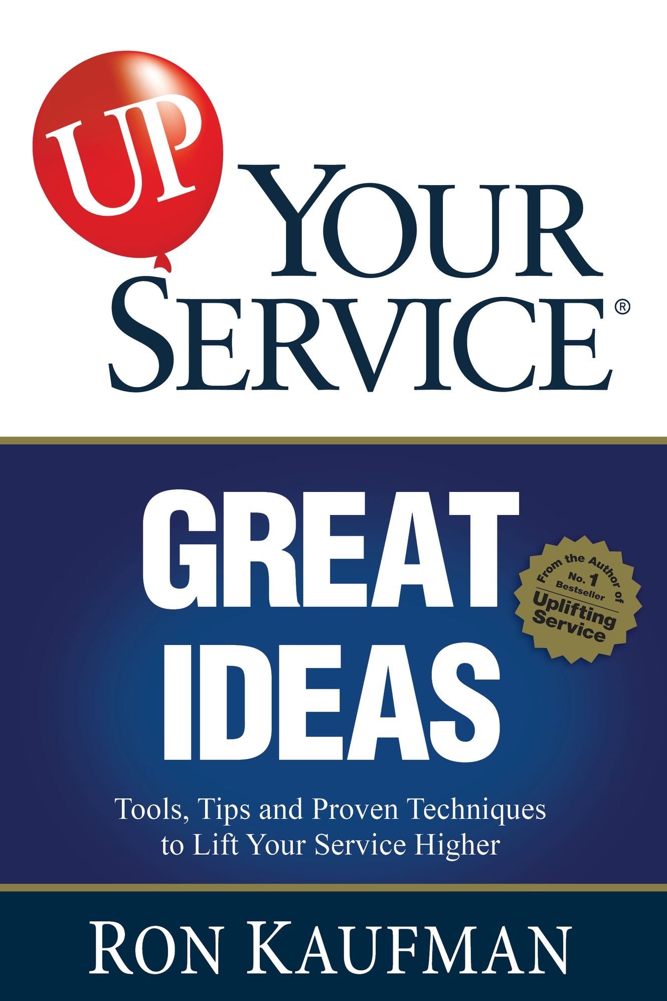UP! Your Service Great Ideas: Tools, Tips and Proven Techniques to Lift Your Service Higher