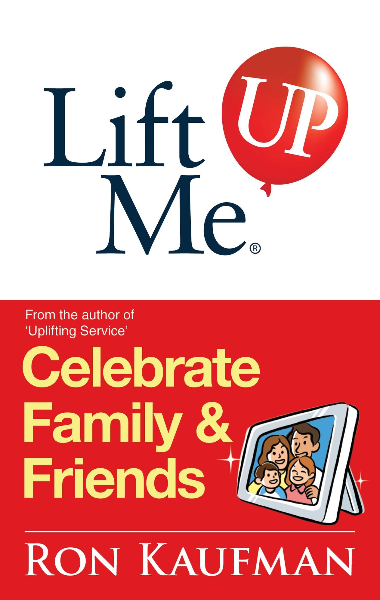 Lift Me UP! Celebrate Family & Friends: Cheerful Quips and Playful Tips to Expand the Joys of Living!