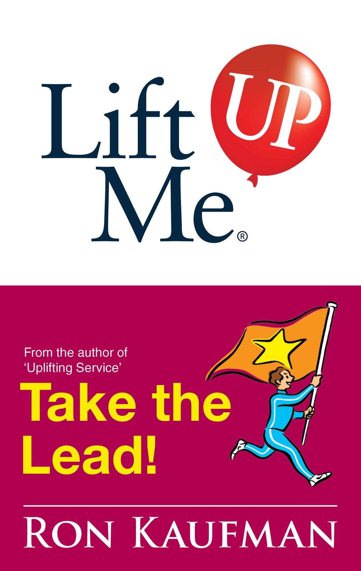 Lift Me UP! Take The Lead: Motivating Quips and Powerful Tips to Take You to the Top!