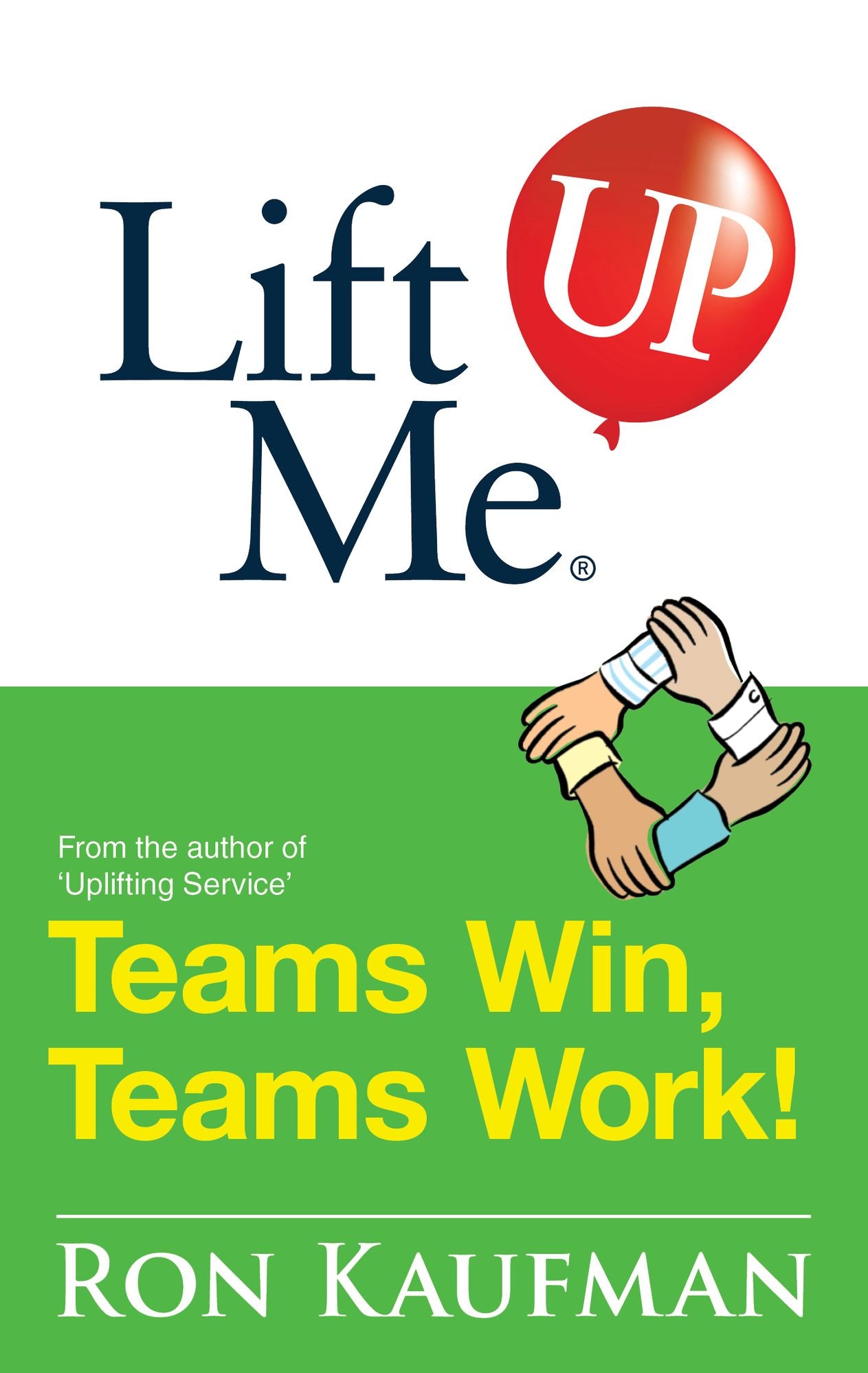 Lift Me UP! Teams Win Teams Work: Magnificent Quips and Practical Tips to Build a Winning Team!