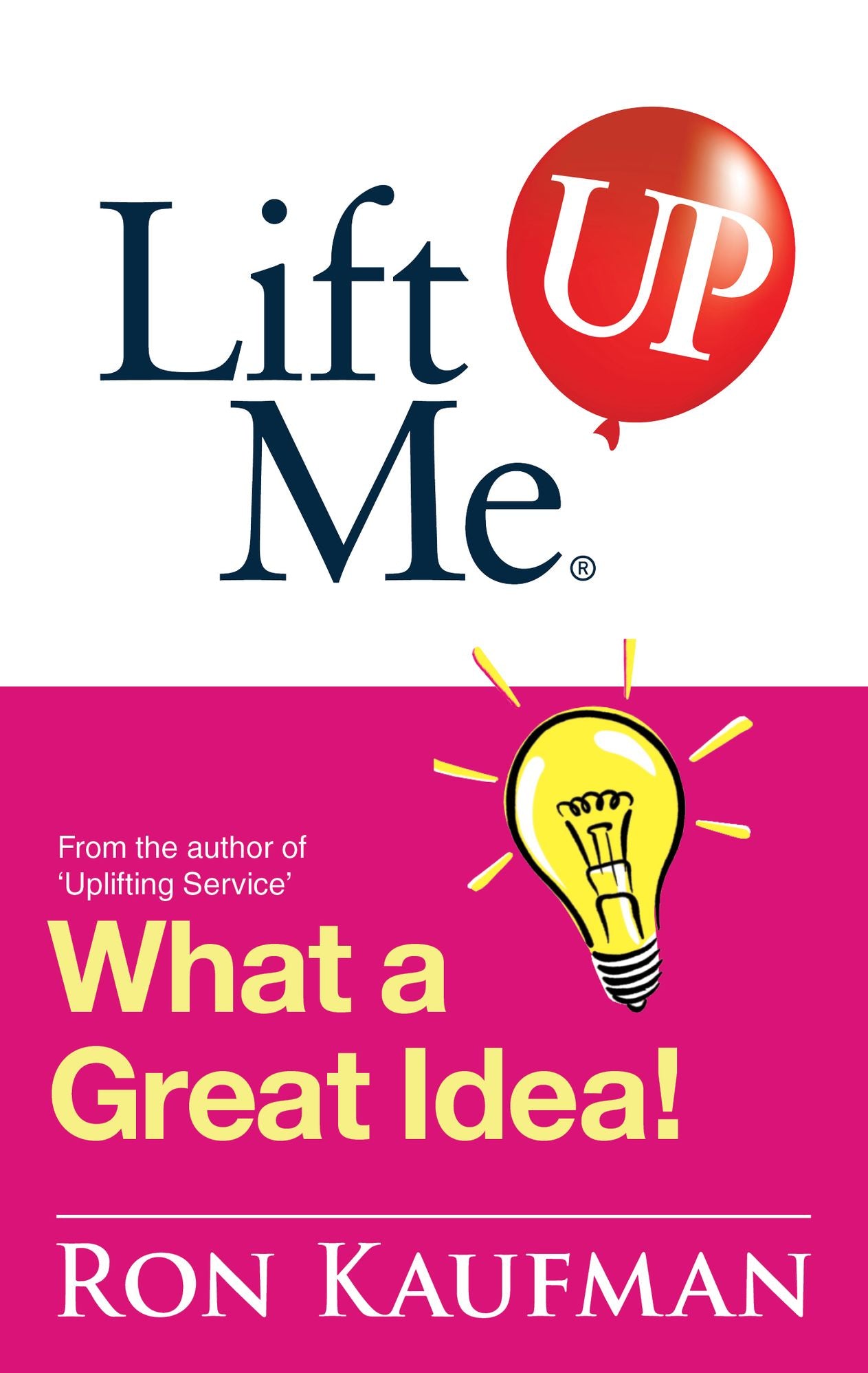 Lift Me UP! What a Great Idea: Creative Quips and Sure-Fire Tips to Spark Your Inner Genius!