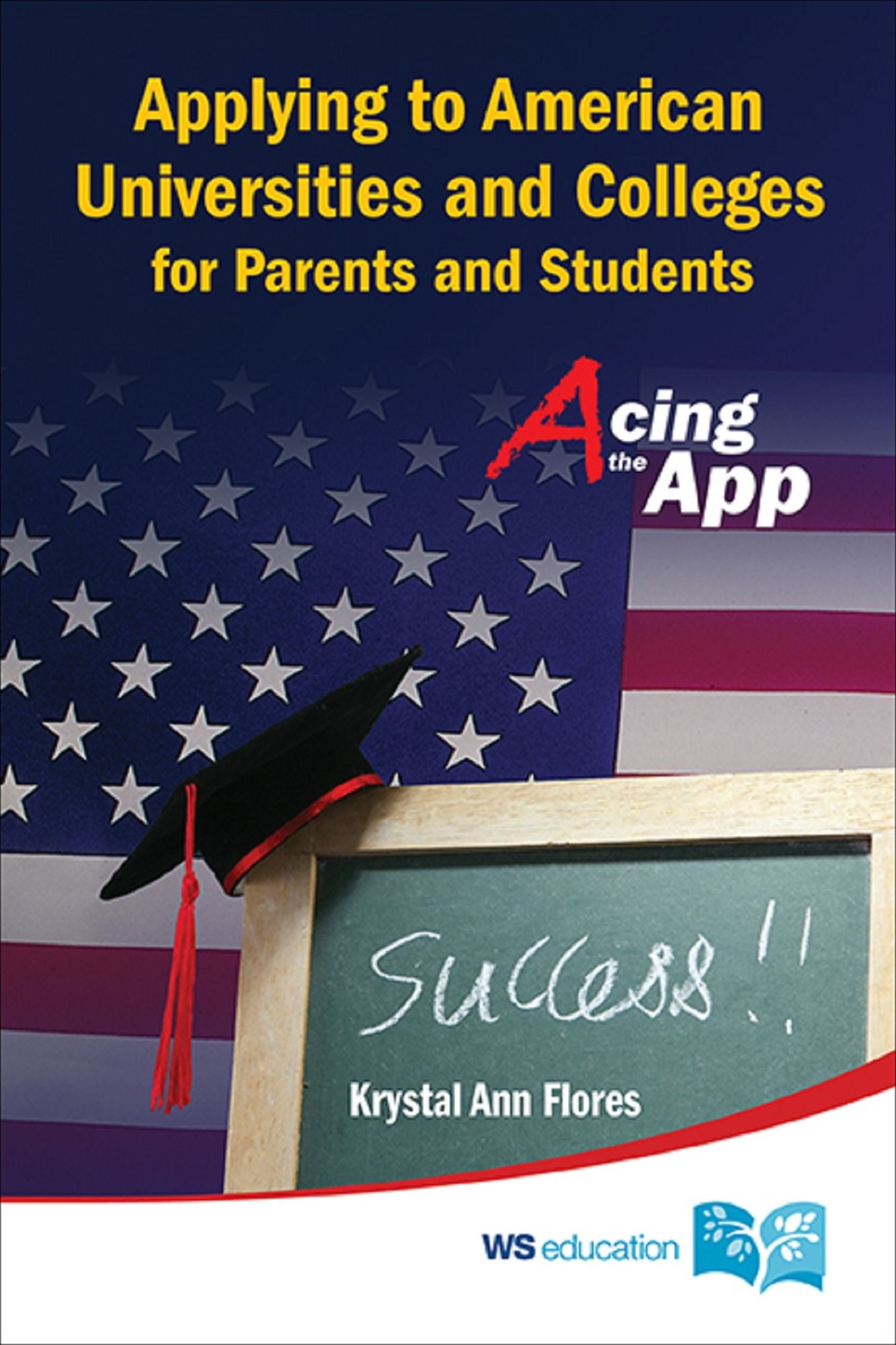 Applying To American Universities And Colleges For Parents And Students: Acing The App: Acing the App