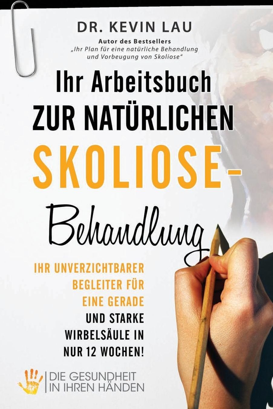 Ihr Arbeitsbuch zur natürlichen Skoliose-Behandlung: Ihr unverzichtbarer Begleiter für eine gerade und starke Wirbelsäule in nur 12 Wochen!