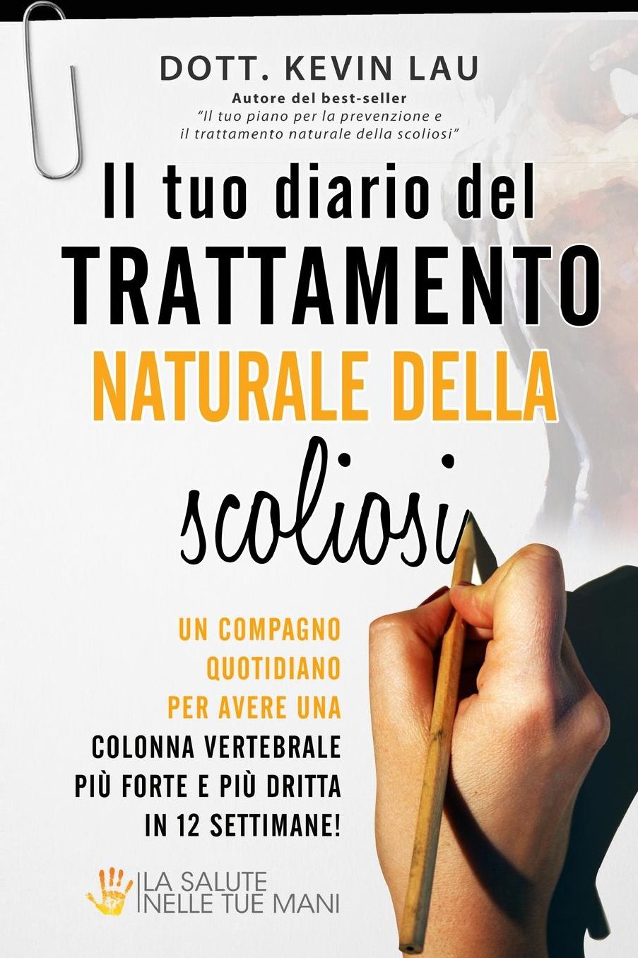 Il Tuo Diario del Trattamento Naturale Della Scoliosi: Un Compagno Quotidiano Per Avere Una Colonna Vertebrale Piu Forte E Piu Dritta in 12 Settimane!