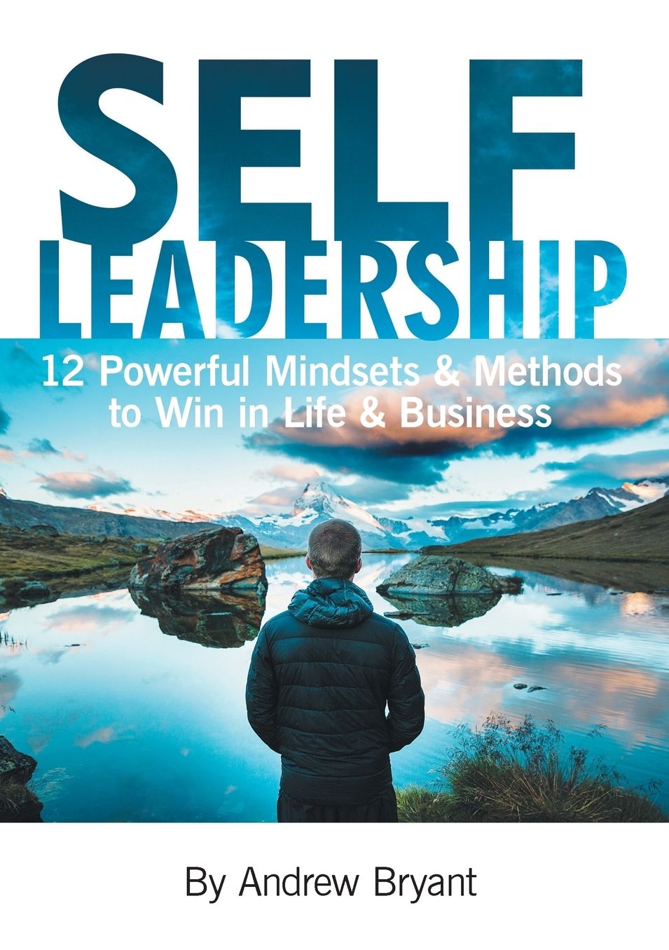 Self Leadership: 12 Powerful Mindsets & Methods to Win in Life & Business