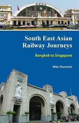 South East Asian Railway Journeys: Bangkok to Singapore