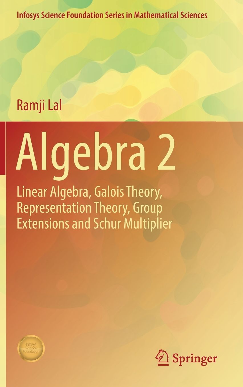 Algebra 2: Linear Algebra, Galois Theory, Representation theory, Group extensions and Schur Multiplier