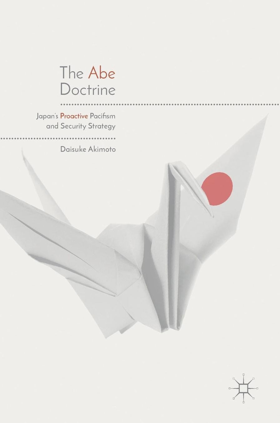 The Abe Doctrine: Japan's Proactive Pacifism and Security Strategy