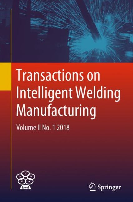 Transactions on Intelligent Welding Manufacturing: Volume II No. 1 2018