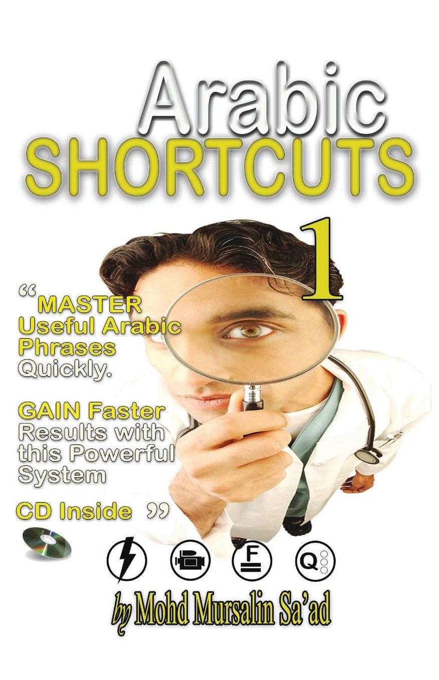 Arabic Shortcuts 1: "ARABIC SHORTCUTS 1" : Master Useful Arabic Phrases Quickly and Easily with this Powerful Learning System - Speak Arabic Easily & Gain Faster Results.