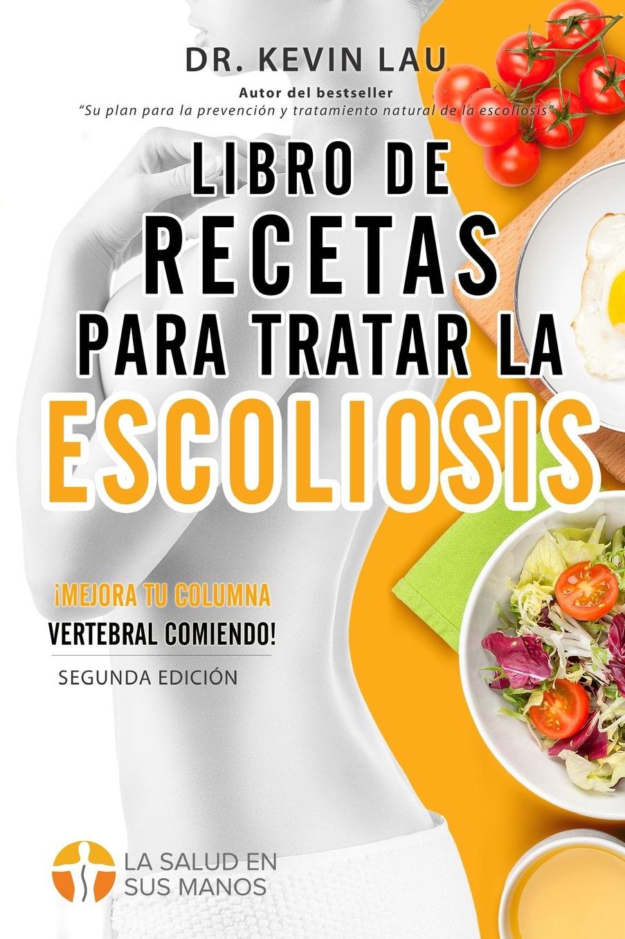 Libro de recetas para tratar la escoliosis (2ï¿½ Ediciï¿½n): Una guï¿½a para personalizar su dieta y una amplia colecciï¿½n de recetas deliciosas y saludables para tratar su escoliosis.
