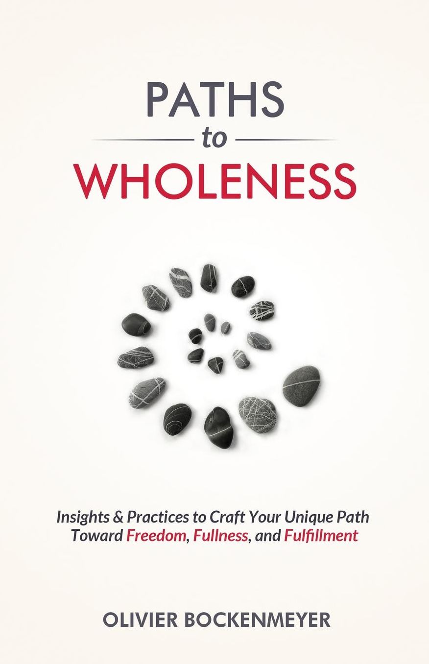 Paths to Wholeness: Insights & Practices to Craft Your Unique Path Toward Freedom, Fullness and Fulfillment
