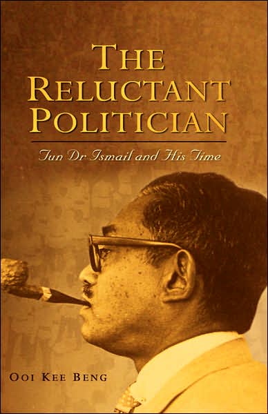 The Reluctant Politician: Tun Dr. Ismail and His Time
