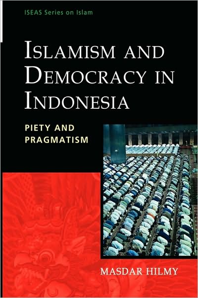 Islamism and Democracy in Indonesia: Piety and Pragmatism