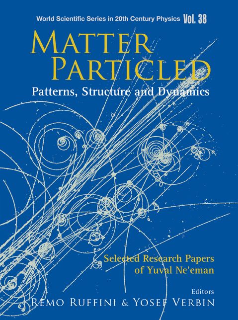 Matter Particled: Patterns, Structure and Dynamics: Selected Research Papers of Yuval Ne'eman