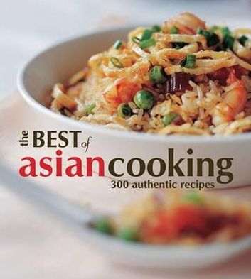 The Best Of Asian Cooking: 300 authentic recipes