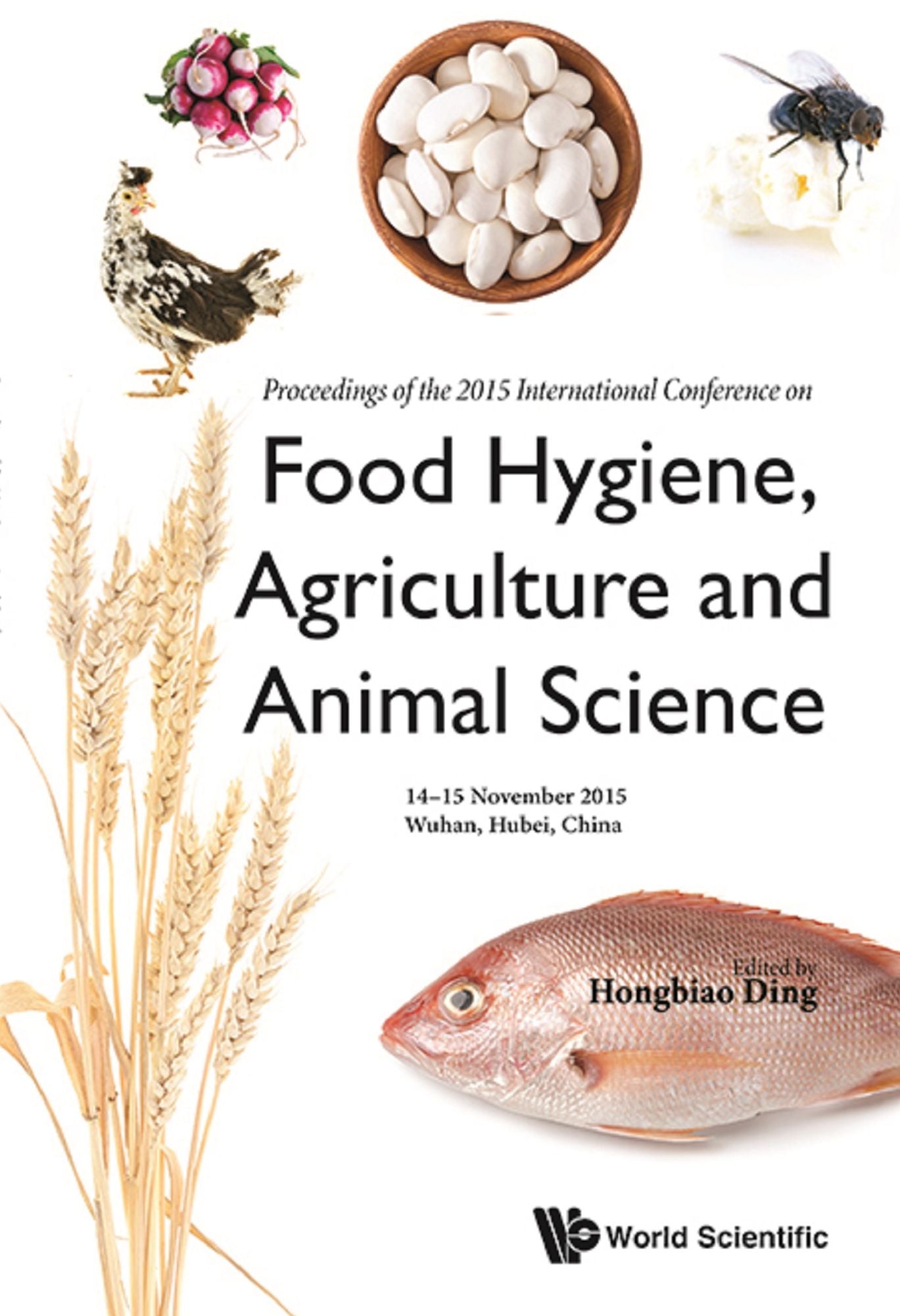 Food Hygiene, Agriculture And Animal Science - Proceedings Of The 2015 International Conference: Proceedings of the 2015 International Conference on Food Hygiene, Agriculture and Animal Science