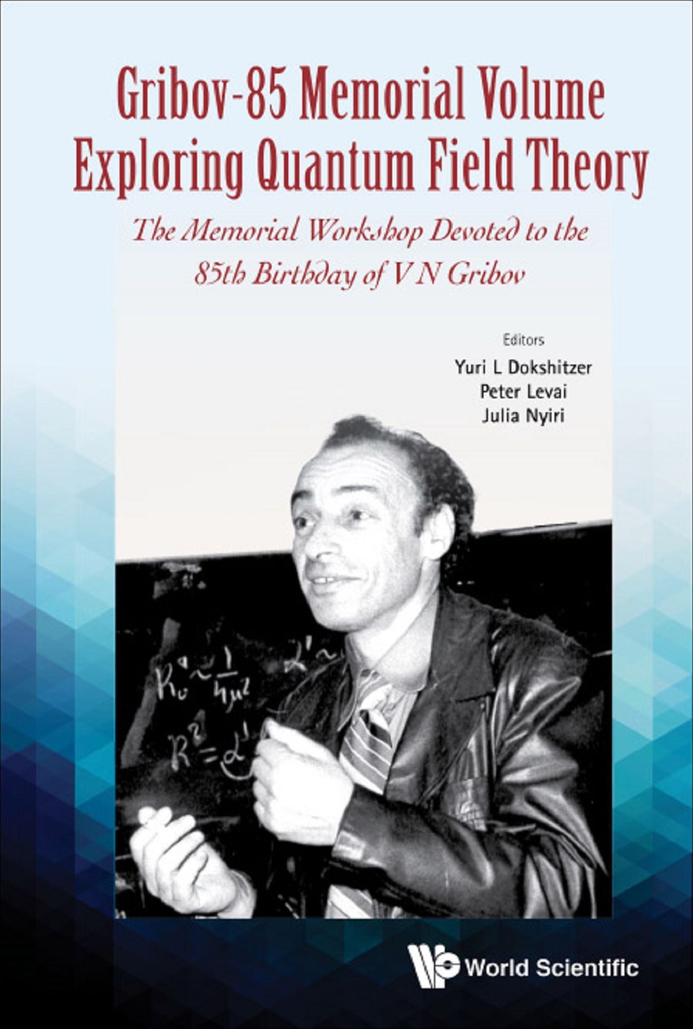 Gribov-85 Memorial Volume: Exploring Quantum Field Theory - Proceedings Of The Memorial Workshop Devoted To The 85th Birthday Of V N Gribov: Proceedings of the Memorial Workshop Devoted to the 85th Birthday of V N Gribov