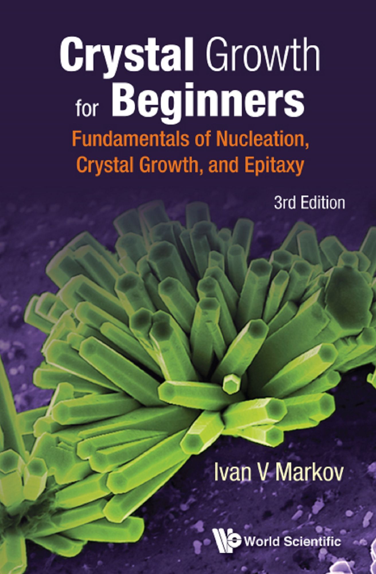 Crystal Growth For Beginners: Fundamentals Of Nucleation, Crystal Growth And Epitaxy (Third Edition): Fundamentals of Nucleation, Crystal Growth and Epitaxy