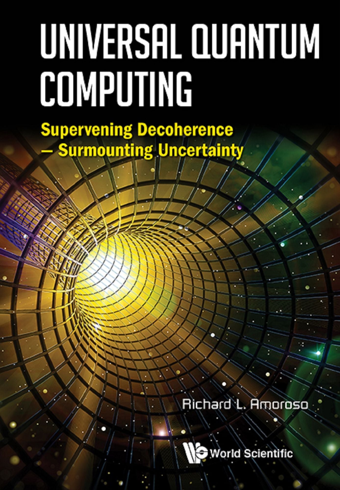 Universal Quantum Computing: Supervening Decoherence - Surmounting Uncertainty: Supervening Decoherence -- Surmounting Uncertainty