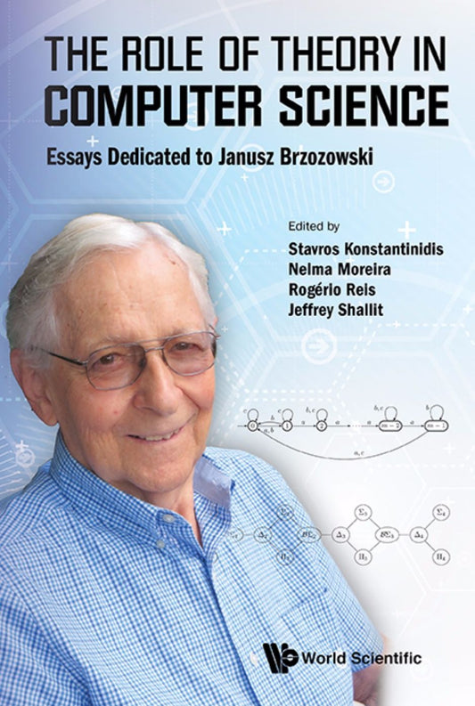 Role Of Theory In Computer Science, The: Essays Dedicated To Janusz Brzozowski: Essays Dedicated to Janusz Brzozowski