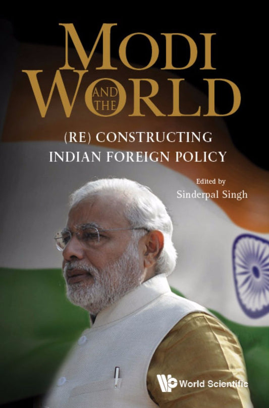 Modi And The World: (Re) Constructing Indian Foreign Policy: (Re) Constructing Indian Foreign Policy