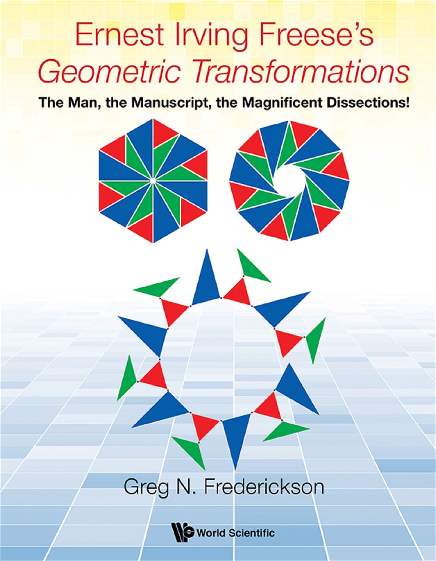 Ernest Irving Freese's "Geometric Transformations": The Man, the Manuscript, the Magnificent Dissections!