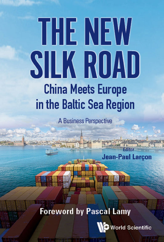 New Silk Road: China Meets Europe In The Baltic Sea Region, The - A Business Perspective: A Business Perspective