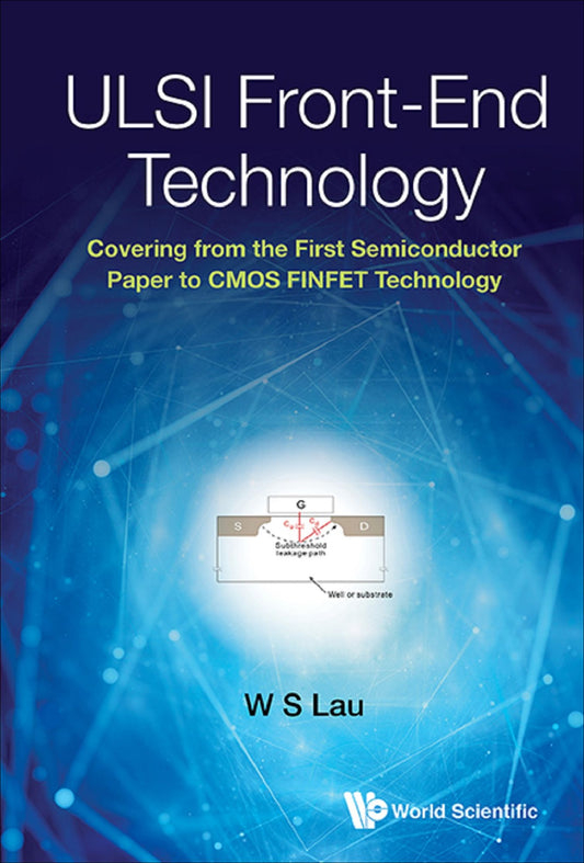Ulsi Front-end Technology: Covering From The First Semiconductor Paper To Cmos Finfet Technology: Covering from the First Semiconductor Paper to CMOS FINFET Technology